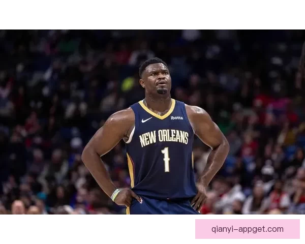 三年一亿合同在望锡安渴望留队鹈鹕今夏提前续约前景升温或将关注